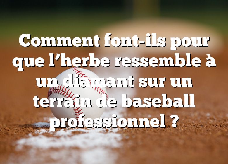 Comment font-ils pour que l’herbe ressemble à un diamant sur un terrain de baseball professionnel ?